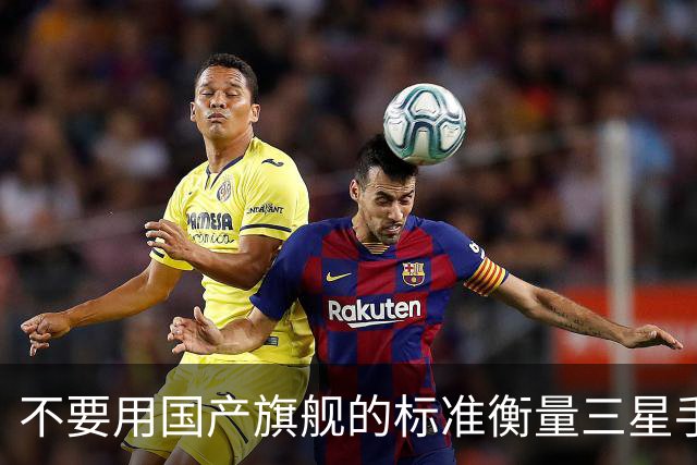 不要用国产旗舰的标准衡量三星手机，产品思路本就不一样