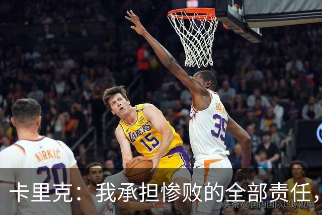 卡里克：我承担惨败的全部责任，但这种表现完全不能接受