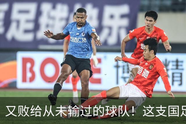 又败给从未输过的球队！这支国足到底怎么了？