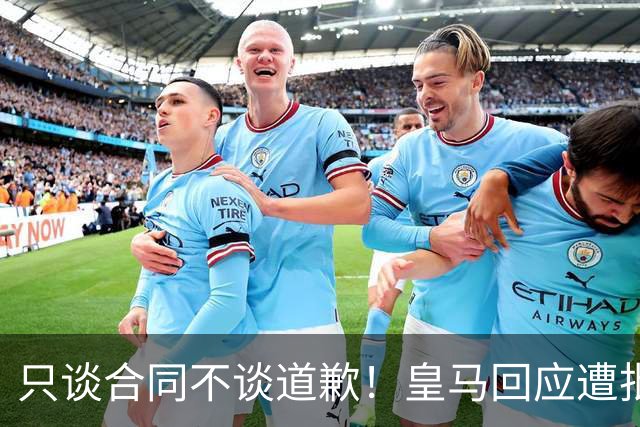只谈合同不谈道歉！皇马回应遭批，球迷：西甲都道歉了，你不道歉
