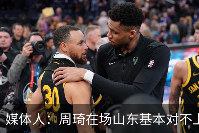 媒体人：周琦在场山东基本对不上，不在对方就围绕内线做文章