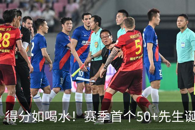 得分如喝水！赛季首个50+先生诞生！