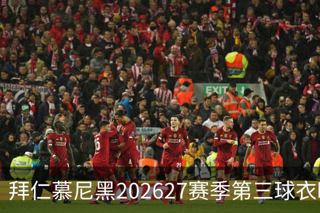 拜仁慕尼黑2026/27赛季第三球衣曝光，你喜欢吗？
