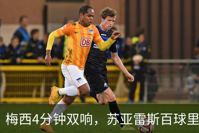 梅西4分钟双响，苏亚雷斯百球里程碑队史第二人，迈阿密3-1亚特兰大
