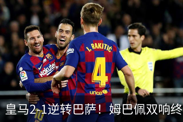 皇马2-1逆转巴萨！姆巴佩双响终结9连胜
