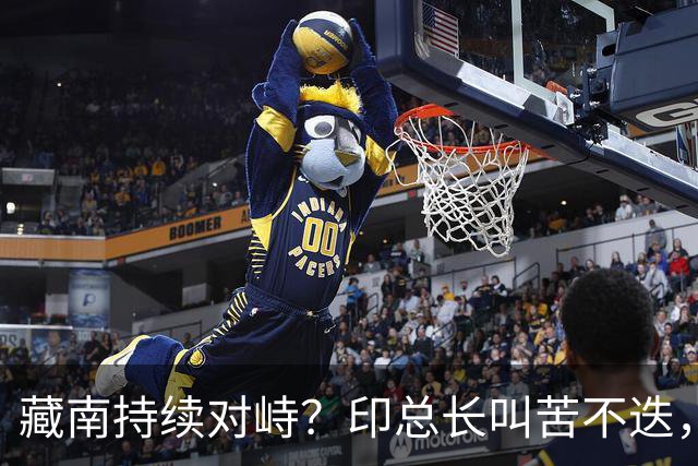 藏南持续对峙？印总长叫苦不迭，解放军常态化压境，印40 亿或白砸