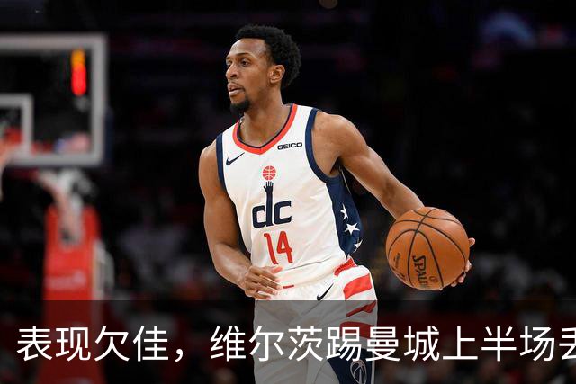表现欠佳，维尔茨踢曼城上半场丢失球权16次+6次传中无一成功