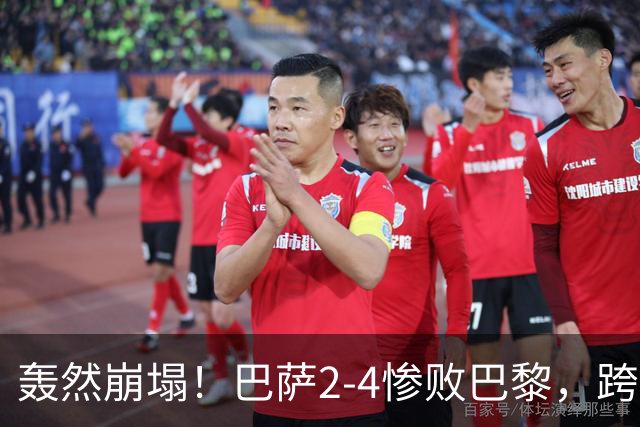 轰然崩塌！巴萨2-4惨败巴黎，跨赛季11连胜神话彻底终结