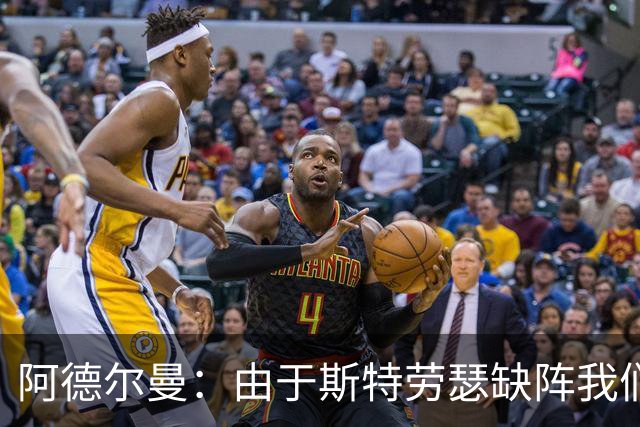 阿德尔曼：由于斯特劳瑟缺阵我们还在摸索轮换 实战后才能知道