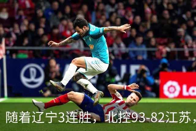 随着辽宁3连胜，北控93-82江苏，CBA最新排名出炉！辽宁排第2