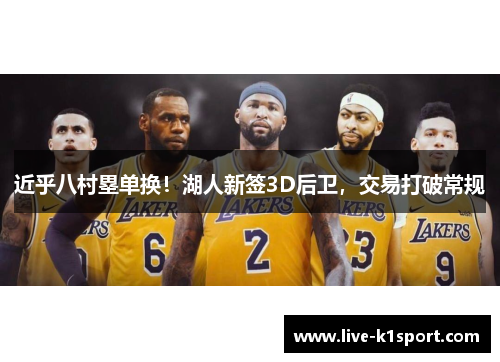 近乎八村塁单换！湖人新签3D后卫，交易打破常规